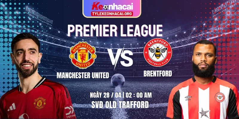 Soi Kèo Manchester United Vs Brentford 02h00 28/04 - Vòng 34 Premier League 1 Soi Kèo Manchester United Vs Brentford 02h00 28/04 – Vòng 34 Premier League